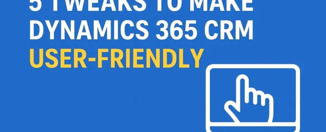 Dynamics 365 CRM user-friendly tweaks