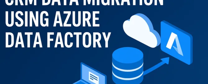 CRM Data Migration Using Azure Data Factory