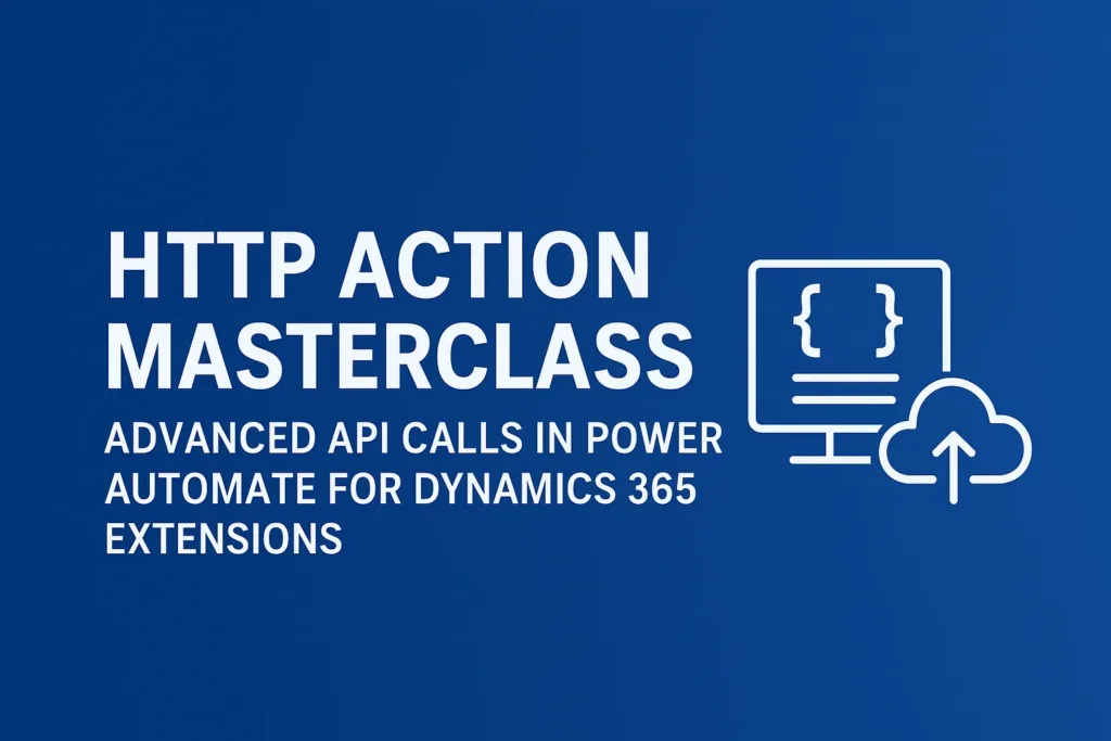 HTTP Action Masterclass for Advanced D365 API Calls